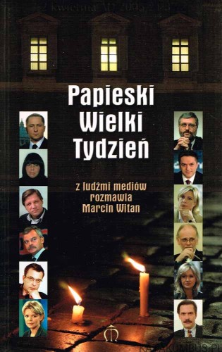 Papieski Wielki Tydzień (z ludźmi mediów rozmawia Marcin Witan)