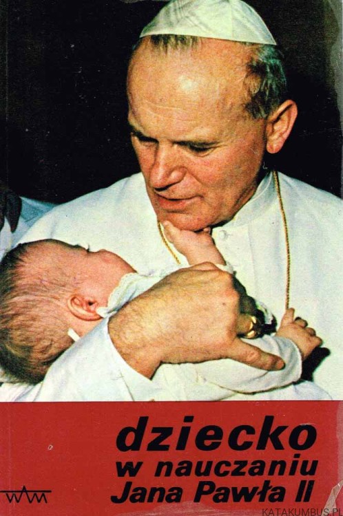 Dziecko w nauczaniu Jana Pawła II (antologia wypowiedzi).PRACA ZBIOROWA