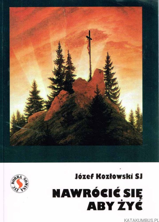Nawrócić się aby żyć. JÓZEF KOZŁOWSKI SJ