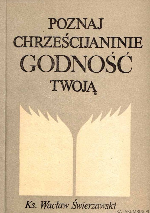 Poznaj chrześcijaninie godność twoją. Rozważania niedzielne. Ks. WACŁAW ŚWIERZAWSKI