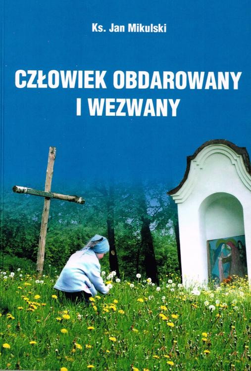 Człowiek obdarowany i wezwany. Ks. Jan Mikulski