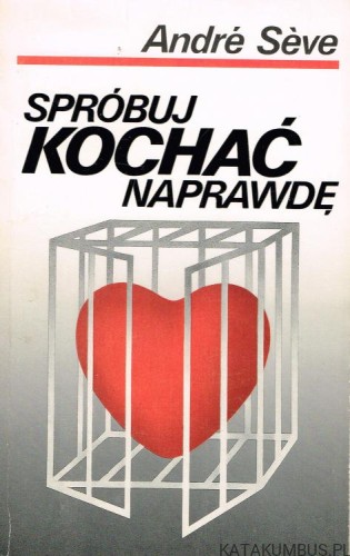 Spróbuj kochać naprawdę. ANDRE SEVE