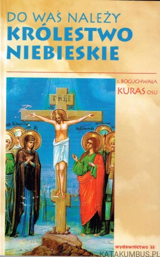Do was należy Królestwo Niebieskie. s. BOGUCHWAŁA KURAS OSU