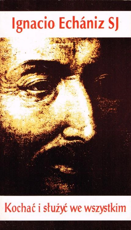 Kochać i służyć we wszystkim. IGNACIO ECHANIZ SJ