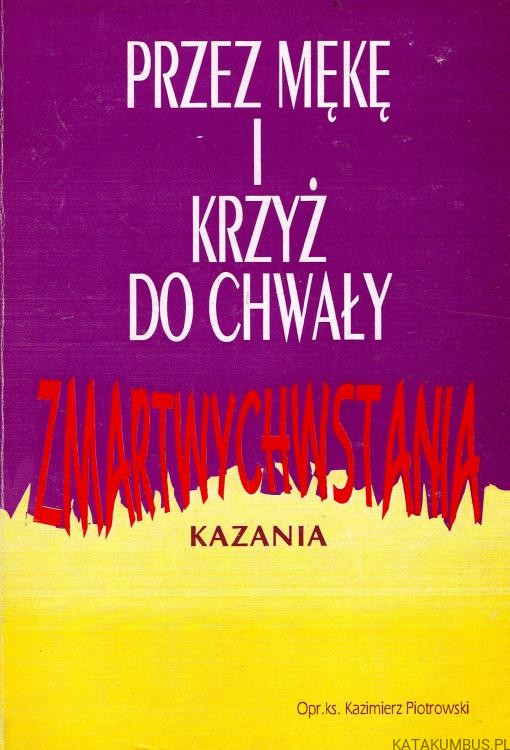 Przez mękę i krzyż do chwały zmartwychwstania. Ks. KAZIMIERZ PIOTROWSKI