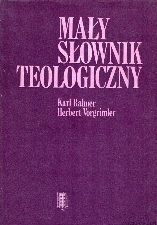 Mały słownik teologiczny. KARL RAHNER, HERBERT VORGRIMLER
