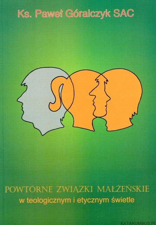 Powtórne związki małżeńskie w teologicznym i etycznym świetle. ks. PAWEŁ GÓRALCZYK SAC
