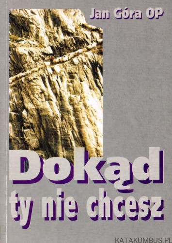 Dokąd ty nie chcesz. JAN GÓRA OP