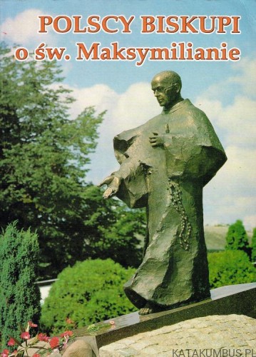 Polscy biskupi o św. Maksymilianie. PRACA ZBIOROWA