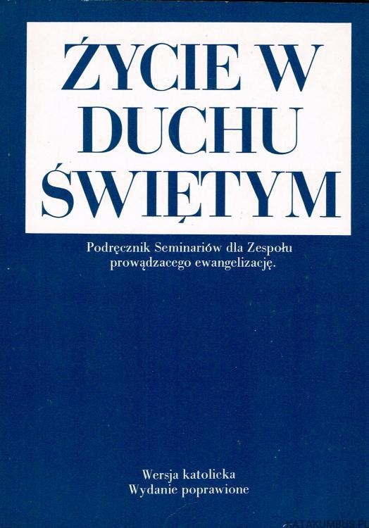 Życie w Duchu Świętym. Podręcznik Seminariów dla Zespołu prowadzacego ewangelizację. PRACA ZBIOROWA