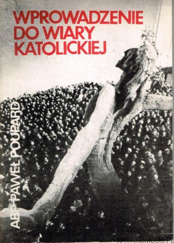Wprowadzenie do wiary katolickiej.   Abp PAWEŁ POUPARD