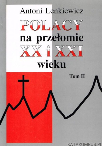 Polacy na przełomie XX i XXI. Tom II. ANTONI LENKIEWICZ