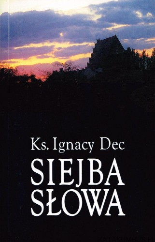 Siejba Słowa. Tom IX. Ks. IGNACY DEC