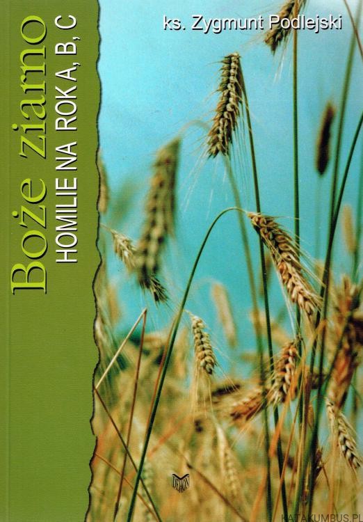 Boże ziarno. Homilie na rok A, B, C. ks. ZYGMUNT PODLEJSKI