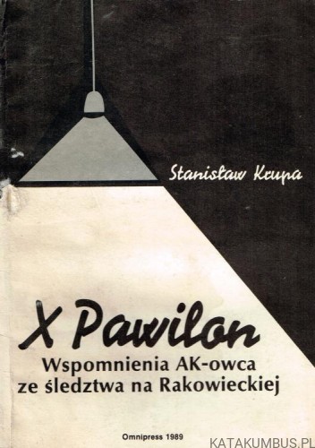 X Pawilon. Wspomnienia AK-owca ze śledztwa na Rakowieckiej. STANISŁAW KRUPA