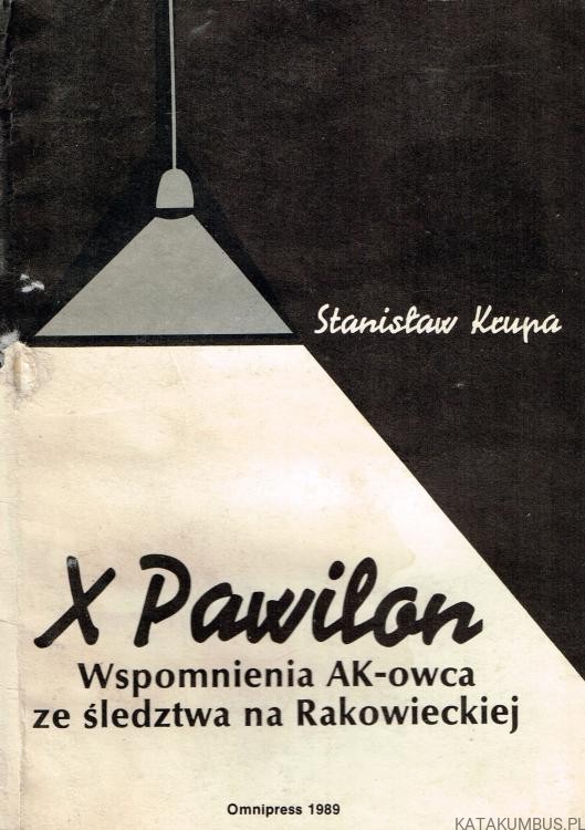 X Pawilon. Wspomnienia AK-owca ze śledztwa na Rakowieckiej. STANISŁAW KRUPA