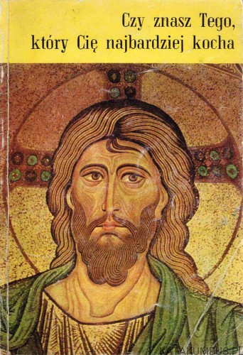 Czy znasz Tego, który Cię najbardziej kocha. Opr. ks. WALERIAN MOROZ CSMA