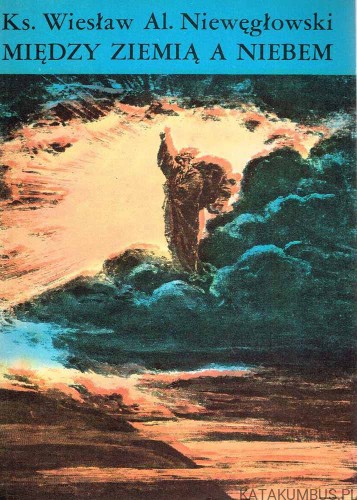 Między ziemią a niebem. Ks. WIESŁAW Al. NIEWĘGŁOWSKI