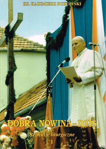 Dobra nowina-dziś. Refleksje liturgiczne I. ks. KAZIMIERZ BUKOWSKI