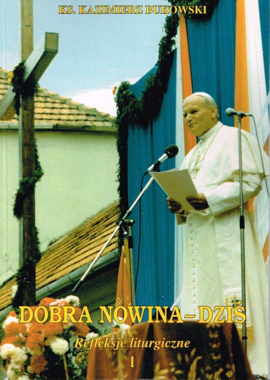 Dobra nowina-dziś. Refleksje liturgiczne I. ks. KAZIMIERZ BUKOWSKI