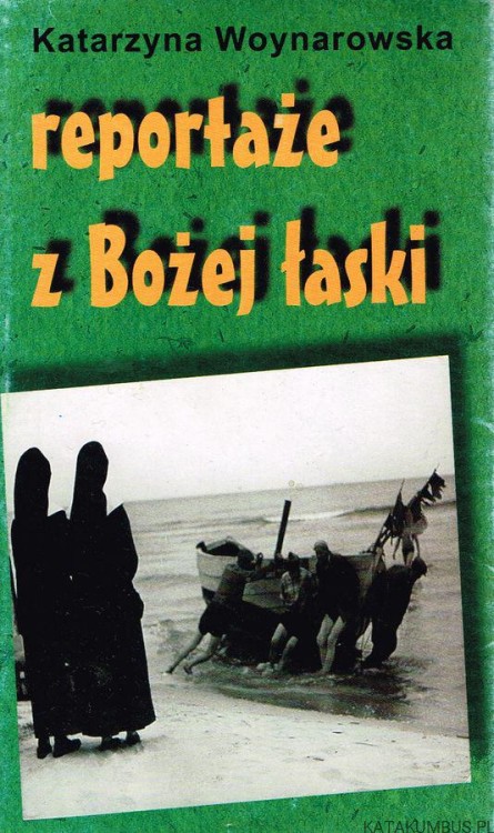 Reportaże z Bożej Łaski. KATARZYNA WOYNAROWSKA