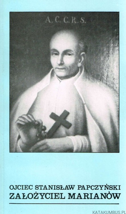 Ojciec Stanisław Papczyński Założyciel marianów / Ks. Tadeusz Rogalewski MIC