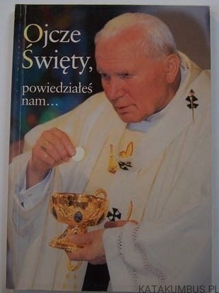Ojcze Święty, powiedziałeś nam...PRACA ZBIOROWA