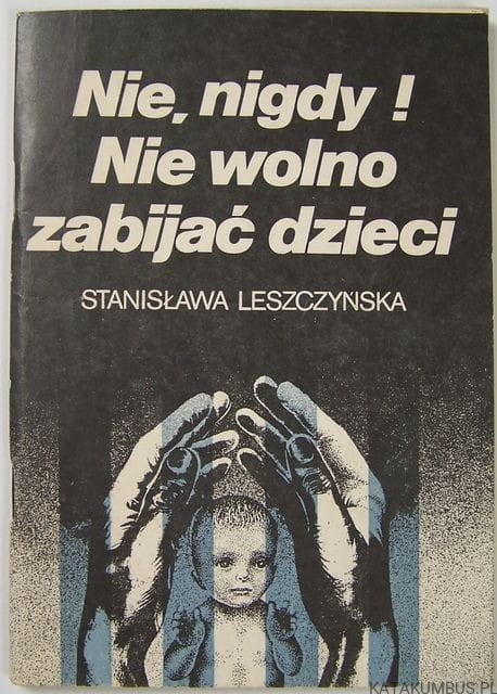Nie, nigdy! Nie wolno zabijać dzieci. STANISŁAWA LESZCZYŃSKA