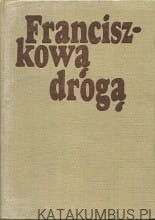 Franciszkową drogą. Duszpasterskie i ascetyczne materiały o św. Franciszku z Asyżu. O. JOACHIM ROMAN BAR OFMCONV