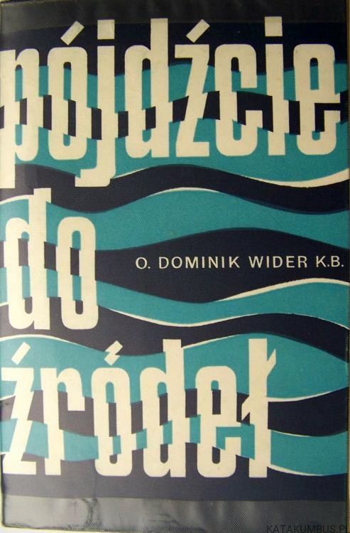 Pójdźcie do źródeł. O. DOMINIK WIDER K.B