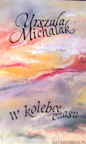 W kolebce czasu. URSZULA MICHALAK