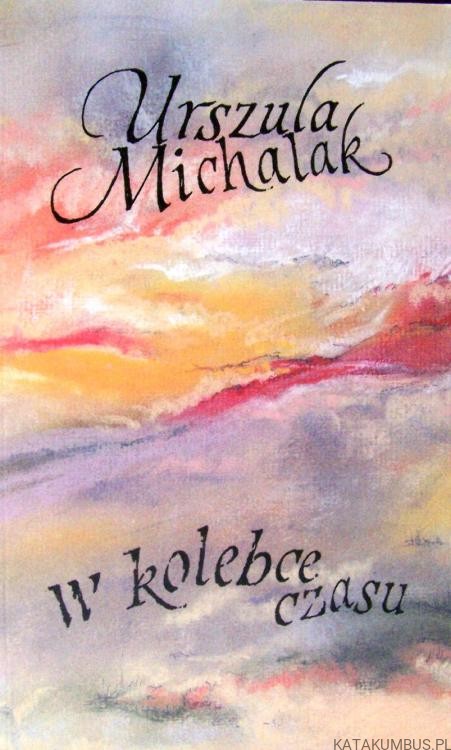W kolebce czasu. URSZULA MICHALAK