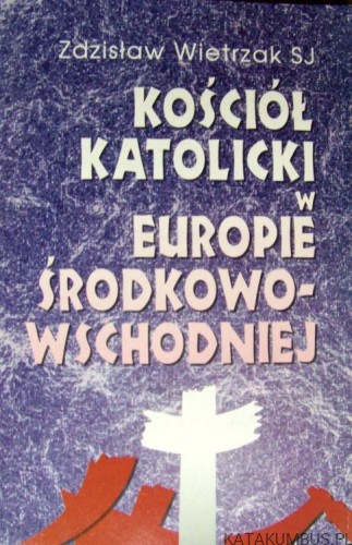 Kościół Katolicki w Europie Środkowo WschodniejKościół Katolicki w Europie Środkowo-Wschodniej. ZDZISŁAW WIETRZAK SJ