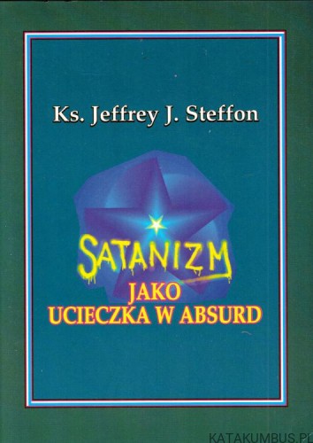 Satanizm jako ucieczka w absurd. ks. JEFFREY J. STEFFON