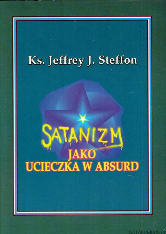 Satanizm jako ucieczka w absurd. ks. JEFFREY J. STEFFON