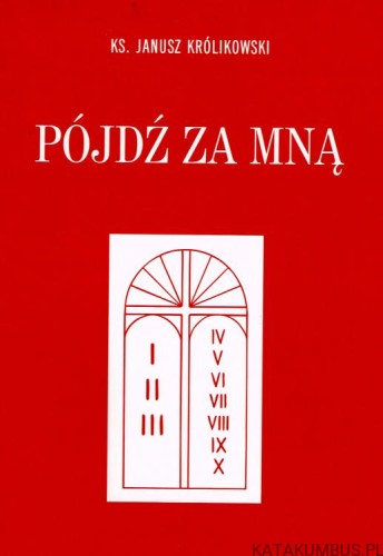 Pójdź za mną. ks. JANUSZ KRÓLIKOWSKI