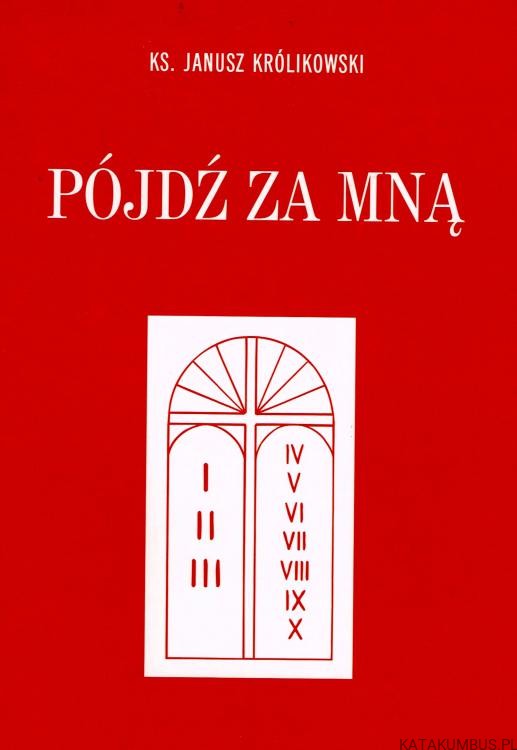 Pójdź za mną. ks. JANUSZ KRÓLIKOWSKI