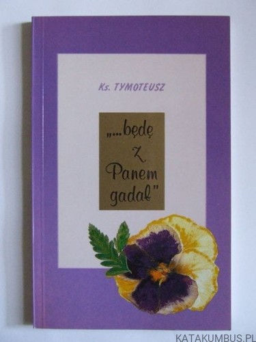 Będę z Panem gadał. Ks. TYMOTEUSZ