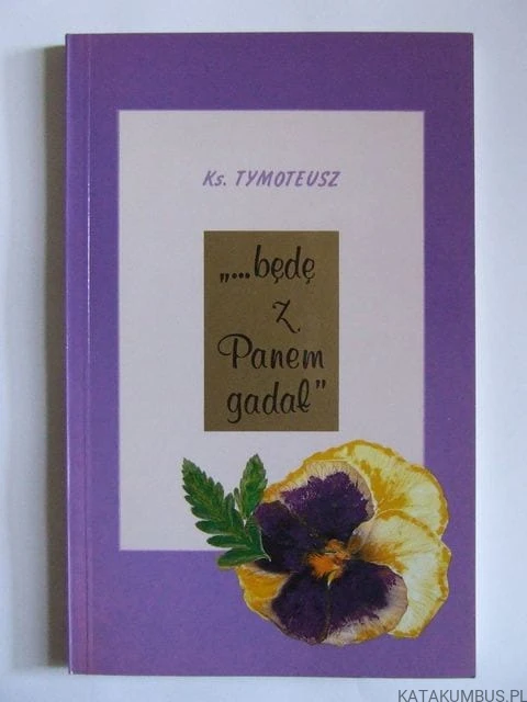 Będę z Panem gadał. Ks. TYMOTEUSZ