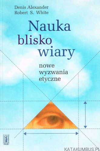 Nauka blisko wiary. DENIS ALEXANDER, ROBERT S. WHITE