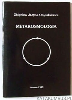 Metakosmologia / Zbigniew Jacyna-Onyszkiewicz