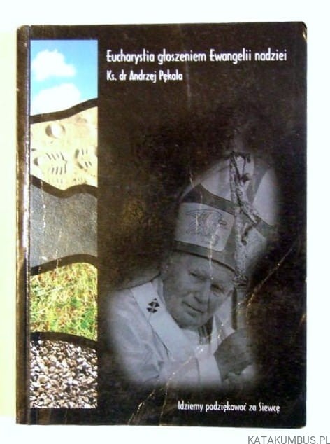 Eucharystia głoszeniem Ewangelii nadziei. Ks. Dr ANDRZEJ PĘKALA