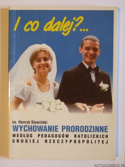 I co dalej? Wychowanie prorodzinne. Ks. HENRYK SŁAWIŃSKI