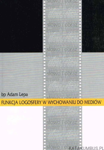 Funkcja logosfery w wychowaniu do mediów. bp ADAM LEPA
