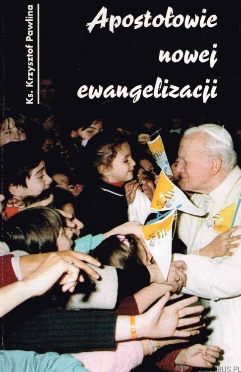 Apostołowie nowej ewangelizacji. ks. KRZYSZTOF PAWLINA