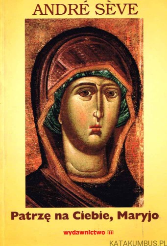 Patrzę na Ciebie, Maryjo. ANDRE SEVE