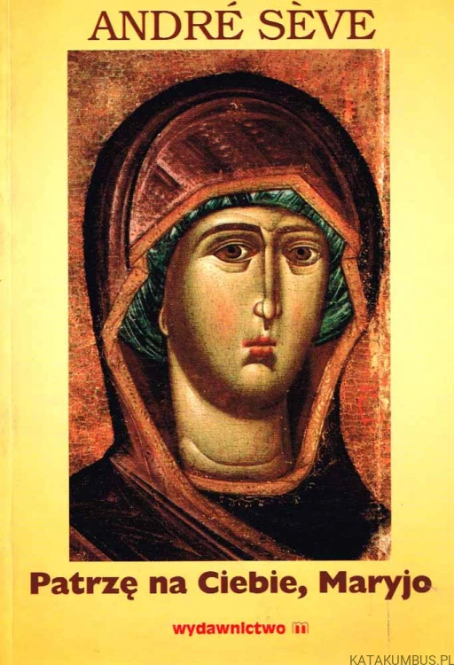 Patrzę na Ciebie, Maryjo. ANDRE SEVE
