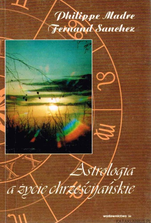 Astrologia a życie chrześcijańskie / Philippe Madre, Fernand Sanchez