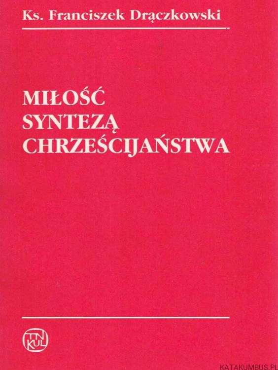 Miłość syntezą chrześcijaństwa. FRANCISZEK DRĄCZKOWSKI