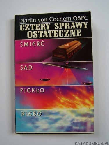 Cztery sprawy ostateczne. Śmierć - sąd - piekło - niebo / Martin von Cochem